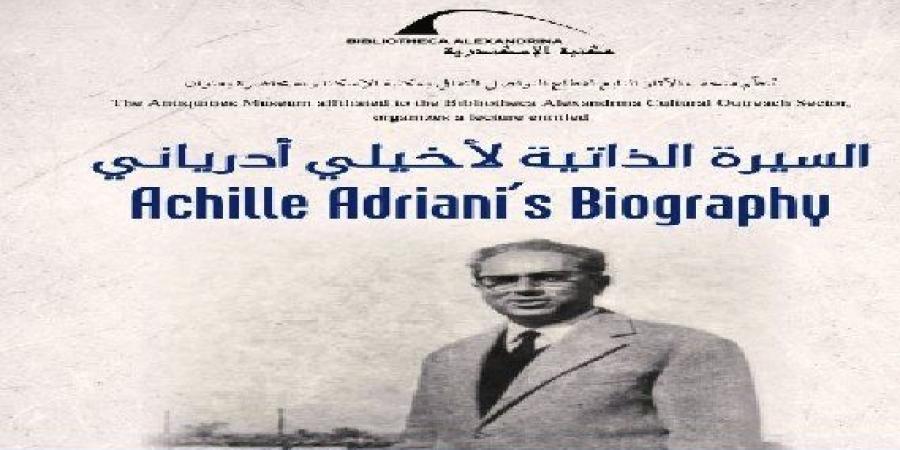 «السيرة
      الذاتية
      لأخيلي
      أدرياني»
      محاضرة
      بمكتبة
      الإسكندرية - تكنو بلس